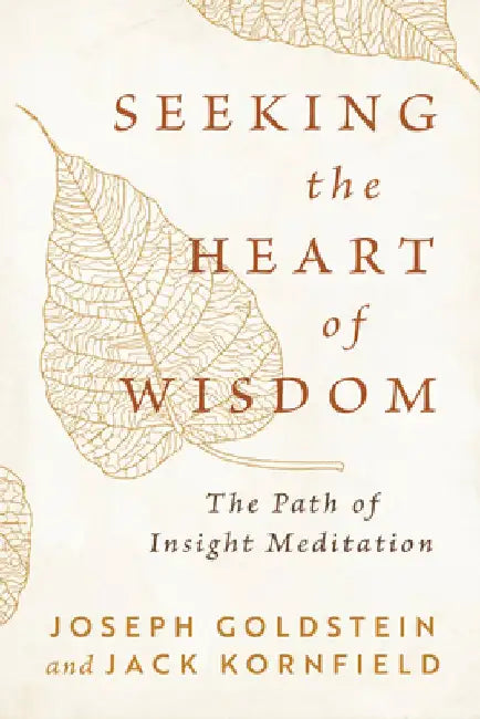 Seeking the Heart of Wisdom: The Path of Insight Meditation by Joseph Goldstein