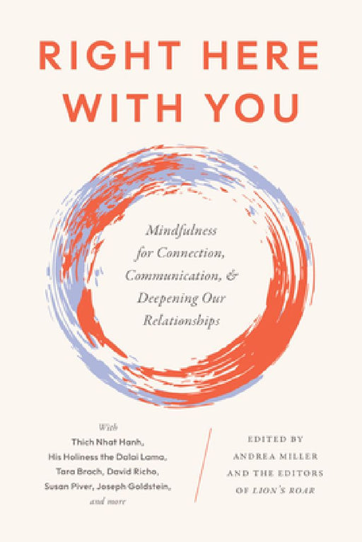 Right Here with You: Mindfulness for Connection, Communication, and Deepening Our Relationships by Andrea Miller