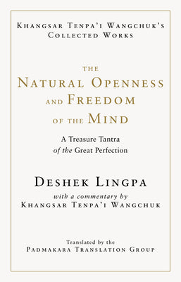 The Natural Openness and Freedom of the Mind: A Treasure Tantra of the Great Perfection by Khangsar Wangchuk