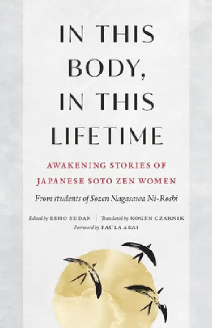 In This Body, in This Lifetime: Awakening Stories of Japanese Soto Zen Women by Sozen Nagasawa Roshi
