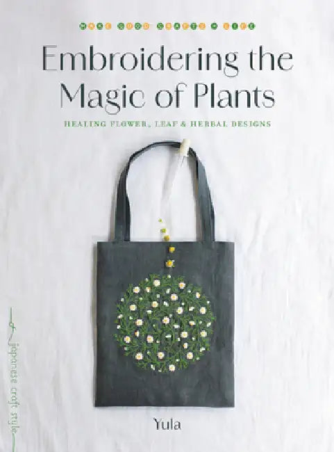 Embroidering The Magic Of Plants: Healing Flower, Leaf, And Herbal Designs by Yula