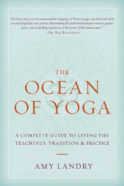The Ocean Of Yoga: A Complete Guide To Living The Teachings, Tradition, And Practice by Amy Landry