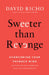 Sweeter Than Revenge: Overcoming Your Payback Mind by Richo, David