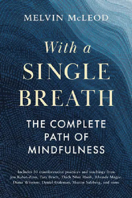 With A Single Breath: The Complete Path Of Mindfulness by Melvin Mcleod