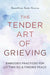 The Tender Art Of Grieving: Embodied Practices For Letting Go And Finding Peace by Amaratma Singh Khalsa