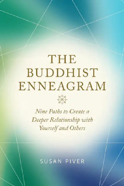 The Buddhist Enneagram: Nine Paths To Create A Deeper Relationship With Yourself And Others by Susan Piver