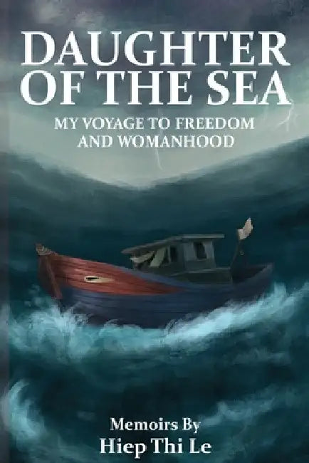 Daughter of the Sea: My Voyage to Freedom and Womanhood by Heip Thi Le