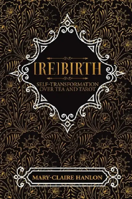 [Re]Birth: Self-Transformation Over Tea and Tarot (New Edition) by Mary-Claire Hanlon