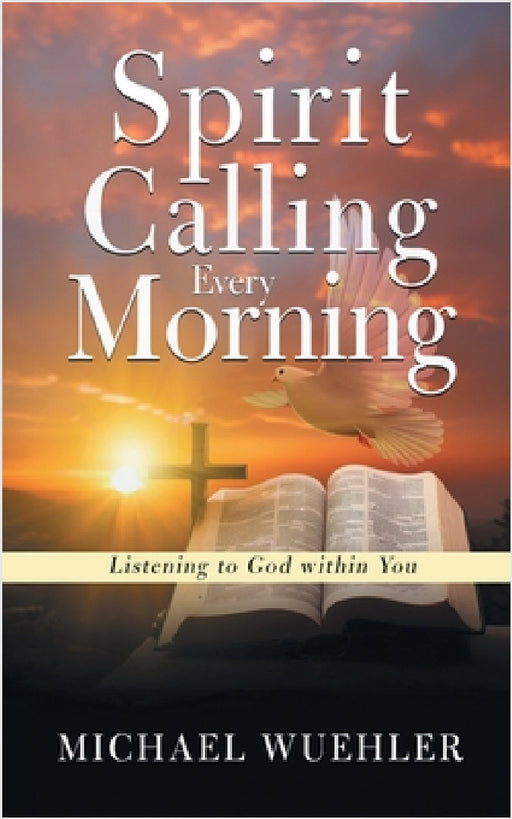 Spirit Calling Every Morning: Listening to God within You by Michael Wuehler