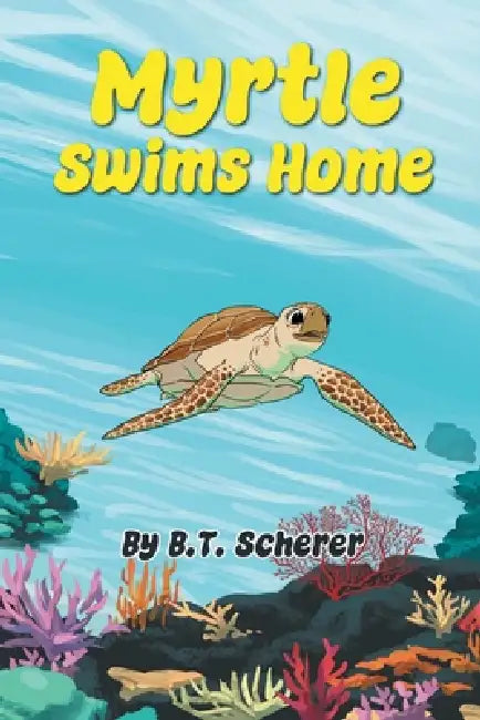 Myrtle Swims Home by B. T. Scherer