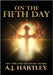 On the Fifth Day by Hartley, A. J.