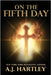 On the Fifth Day by Hartley, A. J.