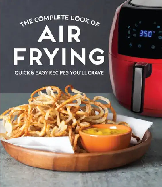 The Complete Book of Air Frying: Quick & Easy Recipes You'll Crave by Publications International Ltd