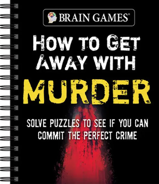 Brain Games - How to Get Away with Murder: Solve Puzzles to See If You Can Commit the Perfect Crime by Publications International Ltd