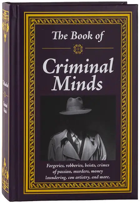The Book of Criminal Minds: Forgeries, Robberies, Heists, Crimes of Passion, Murders, Money Laundering, Con Artistry, and More by Publications International Ltd