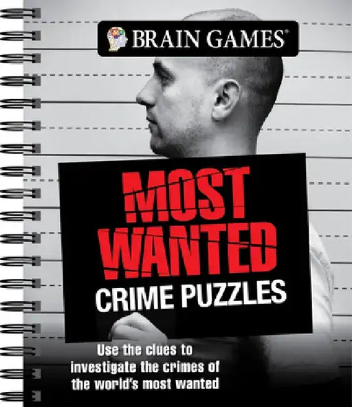 Brain Games - Most Wanted Crime Puzzles: Use the Clues to Investigate the Crimes of the World's Most Wanted by Publications International Ltd