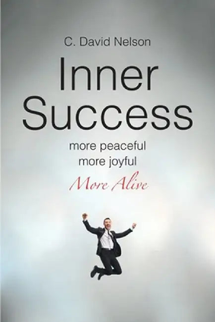 Inner Success: A Conversation with Myself about My Inner Self by C. David Nelson