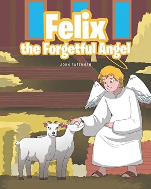 Felix the Forgetful Angel by John Raterman