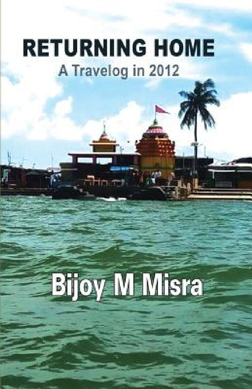 Returning Home: A Travelog in 2012 by Bijoy M. Misra