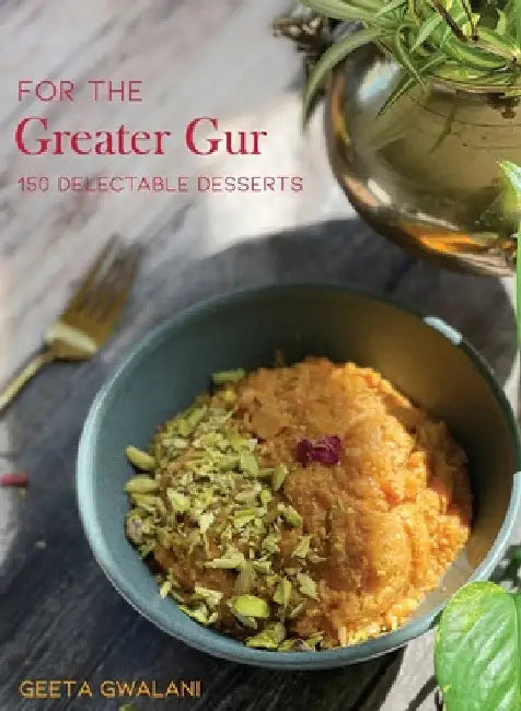 For The Greater Gur: 150 Delectable Desserts by Geeta Gwalani