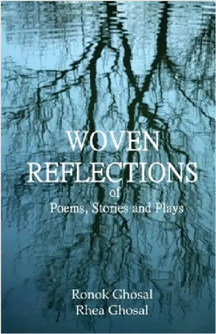 Woven Reflections of Poems, Stories and Plays by Ghosal, Ronok