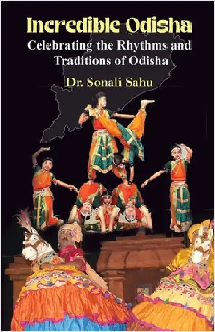 Incredible Odisha: Celebrating the Rhythms and Traditions of Odisha by Sahu, Sonali