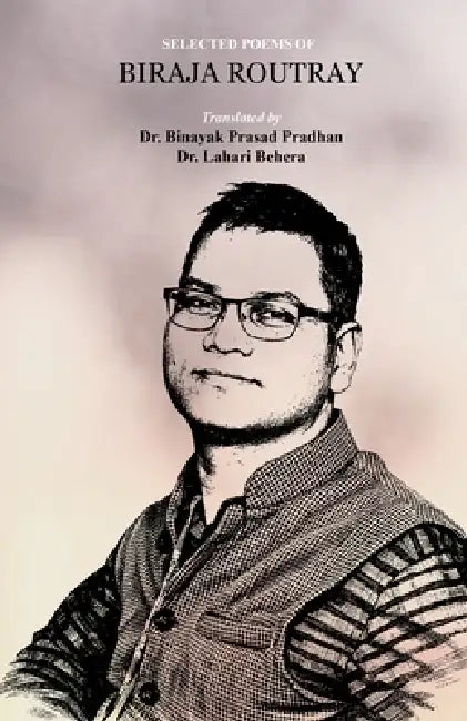 Selected Poems of Biraja Routray by Biraja Routray, Binayak Prasad Pradhan, Lahari Behera
