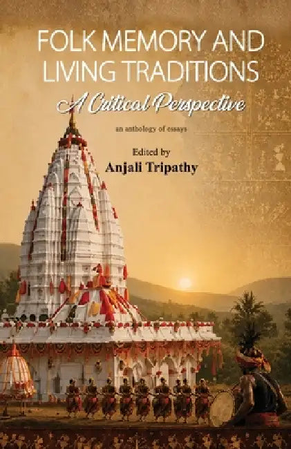Folk Memory and Living Traditions: A Critical Perspective by Anjali Tripathy