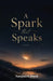A Spark that Speaks by Sanjukta Dash