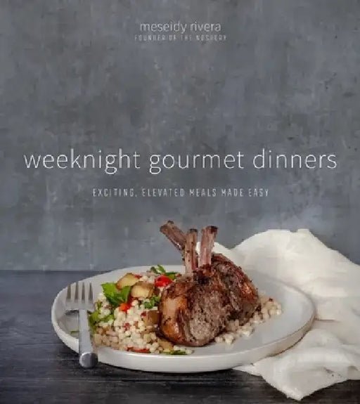 Weeknight Gourmet Dinners: Exciting, Elevated Meals Made Easy by Meseidy Rivera