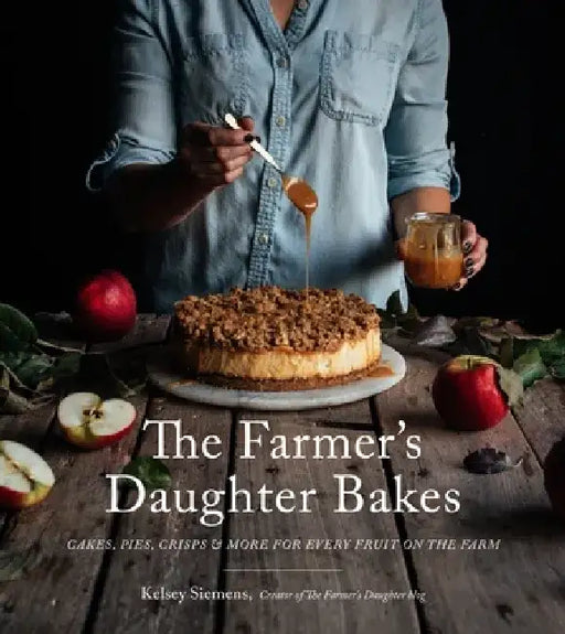 The Farmer's Daughter Bakes: Cakes, Pies, Crisps and More for Every Fruit on the Farm by Kelsey Siemens