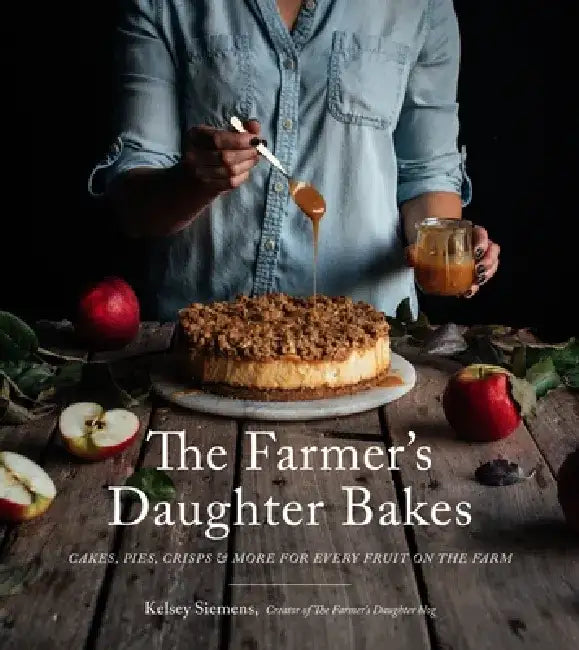 The Farmer's Daughter Bakes: Cakes, Pies, Crisps and More for Every Fruit on the Farm by Kelsey Siemens