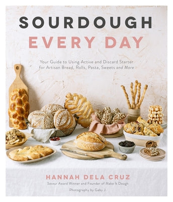 Sourdough Everyday: Creative Recipes for Breads, Crackers, Flatbreads, Sweet Treats, and More by Hannah Dela Cruz