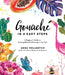 Gouache in 4 Easy Steps: A Beginner's Guide to Creating Beautiful Paintings in No Time by Anna Koliadych