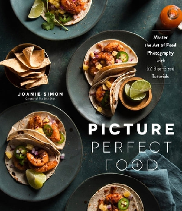 Picture Perfect Food: Master the Art of Food Photography with 48 Bite-Sized Tutorials