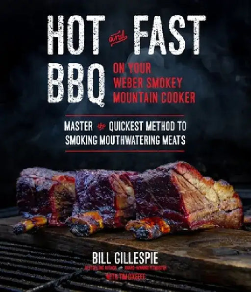 Hot and Fast BBQ on Your Weber Smokey Mountain Cooker: Master the Quickest Method to Smoking Mouthwatering Meats by Bill Gillespie