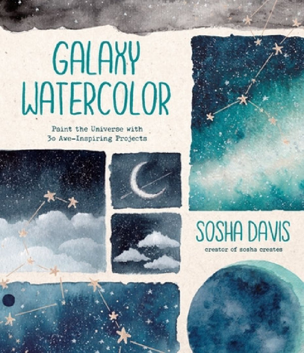 Galaxy Watercolor: Paint the Universe with 30 Awe-Inspiring Projects by Sosha Davis