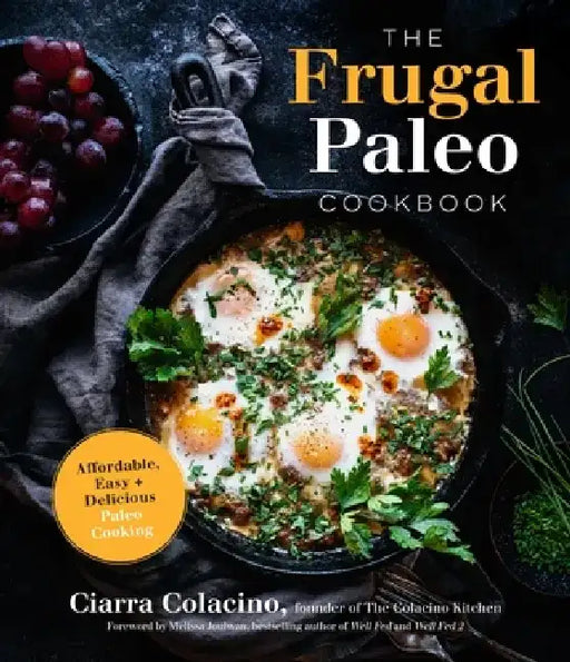 The Frugal Paleo Cookbook: Affordable, Easy & Delicious Paleo Cooking by Ciarra Colacino