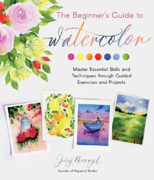 The Beginner's Guide to Watercolor: Master Essential Skills and Techniques Through Guided Exercises and Projects by Jovy Merryl