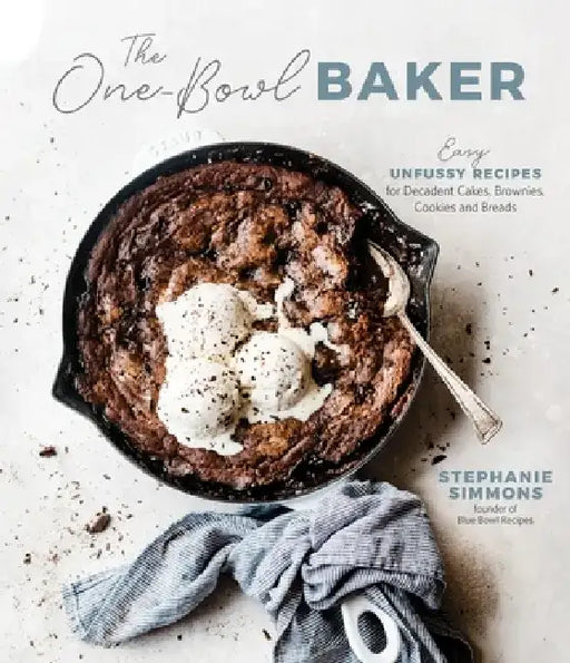 The One-Bowl Baker: Easy, Unfussy Recipes for Decadent Cakes, Brownies, Cookies and Breads by Stephanie Simmons