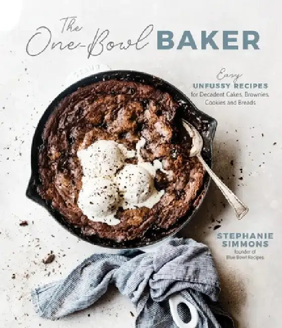 The One-Bowl Baker: Easy, Unfussy Recipes for Decadent Cakes, Brownies, Cookies and Breads by Stephanie Simmons