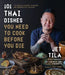 101 Thai Dishes You Need to Cook Before You Die: The Essential Guide to Authentic Southeast Asian Food by Jet Tila
