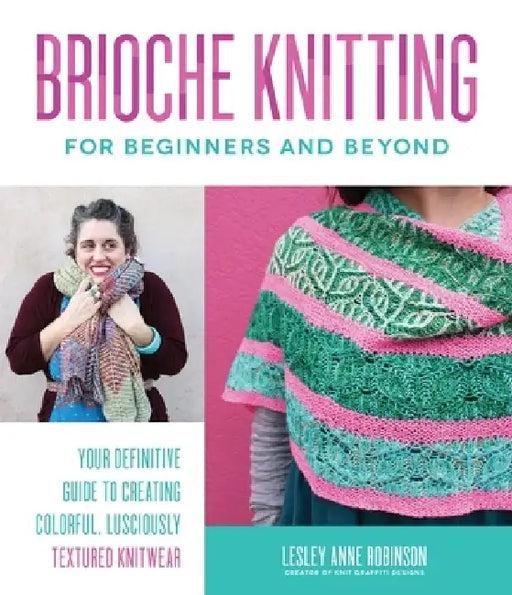 Brioche Knitting for Beginners and Beyond: Your Definitive Guide to Creating Colorful, Lusciously Textured Knitwear by Lesley Anne Robinson