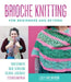 Brioche Knitting for Beginners and Beyond: Your Definitive Guide to Creating Colorful, Lusciously Textured Knitwear by Lesley Anne Robinson