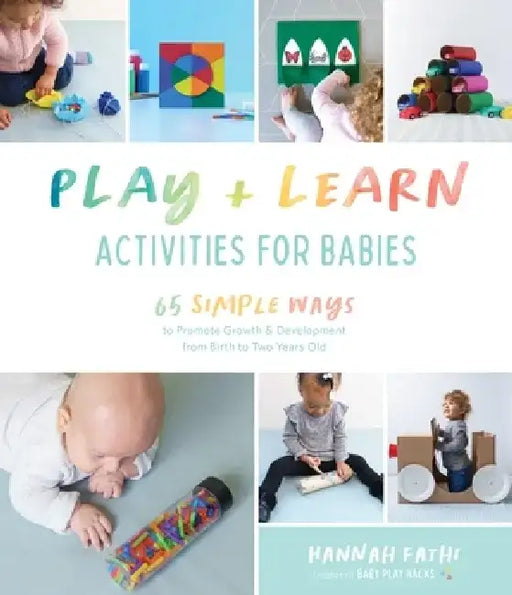 Play & Learn Activities for Babies: 65 Simple Ways to Promote Growth and Development from Birth to Two Years Old by Hannah Fathi