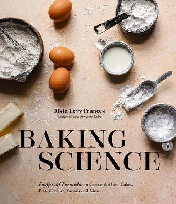 Baking Science: Foolproof Formulas to Create the Best Cakes, Pies, Cookies, Breads and More! by Dikla Frances