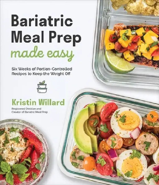 Bariatric Meal Prep Made Easy: Six Weeks of Portion-Controlled Recipes to Keep the Weight Off by Kristin Willard