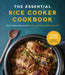 The Essential Rice Cooker Cookbook: Take Your Appliance Beyond the Rice with 60 Complete Meals Made Perfect Every Time by Shree Mitra