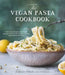 The Vegan Pasta Cookbook: Deliciously Indulgent Plant-Based Versions of Italian Classics, Asian Noodles, Mac & Cheese, and More by Rebecca Hincke
