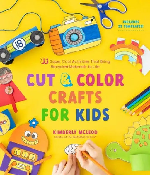 Cut & Color Crafts for Kids: 35 Super Cool Activities That Bring Recycled Materials to Life by Kimberly McLeod